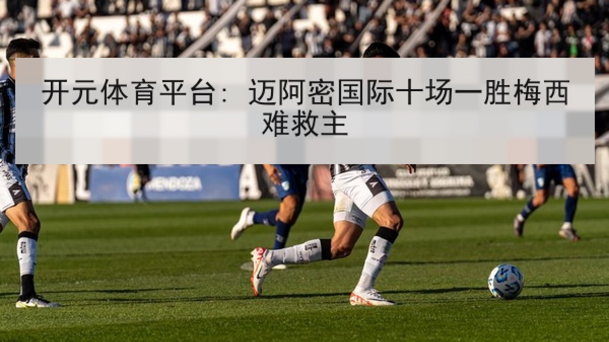 开元体育平台: 迈阿密国际十场一胜梅西难救主